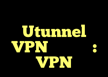 کسی تجربه کار با Utunnel VPN را دارد؟ : VPN