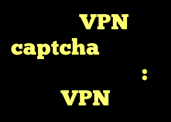 آیا ایجاد VPN بدون captcha و کند کردن واقعا غیرممکن است؟ : VPN