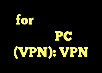 س forالاتی برای رایانه های کاری و PC سایه (VPN): VPN