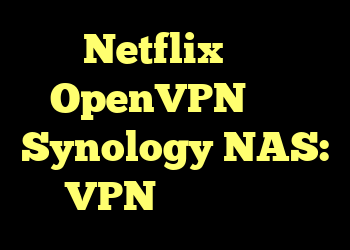 Netflix سرور OpenVPN را در Synology NAS: VPN تشخیص می دهد